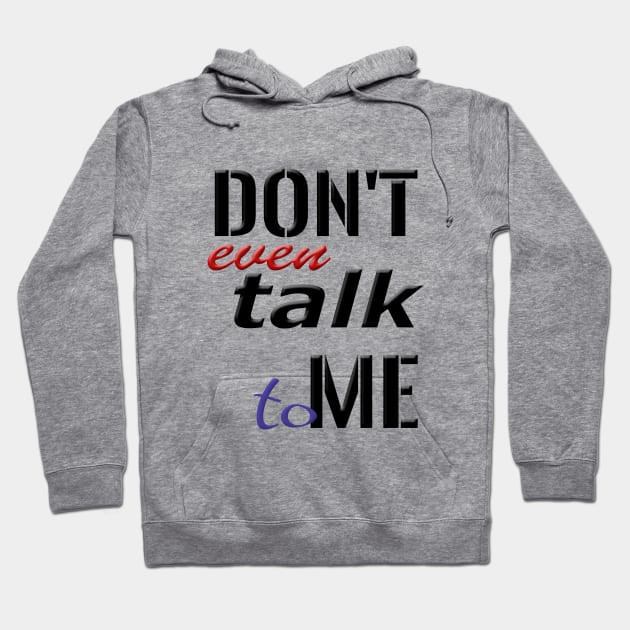 Don't even talk to me Hoodie by DariaMT